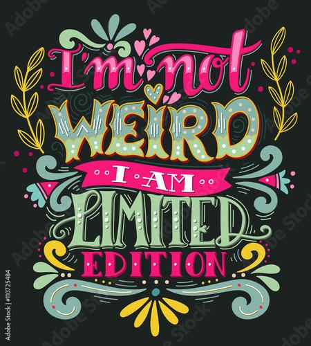 I am not weird, I am limited edition